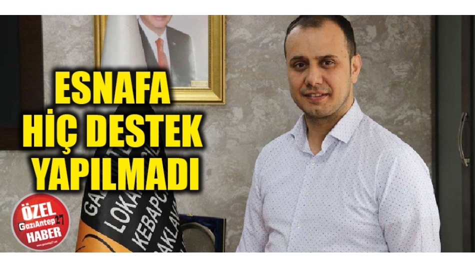 Esnafa hiç destek yapılmadı